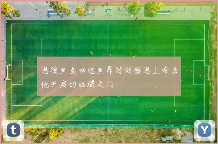 恩德里克回忆里昂时刻感恩上帝为他开启的机遇之门