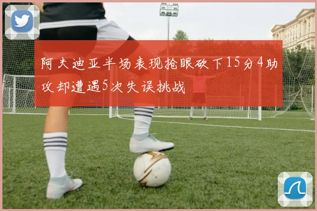 阿夫迪亚半场表现抢眼砍下15分4助攻却遭遇5次失误挑战