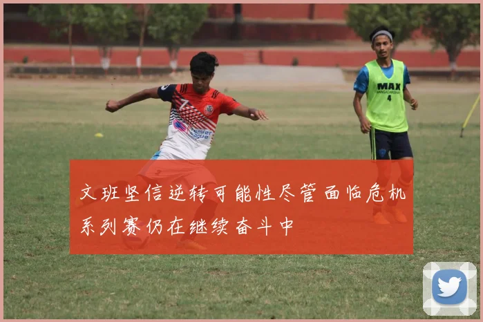 文班坚信逆转可能性尽管面临危机系列赛仍在继续奋斗中